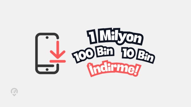 10 Bin, 100 Bin, 1 Milyon İndirilen Uygulama Ne Kadar Kazandırır?